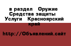  в раздел : Оружие. Средства защиты » Услуги . Красноярский край